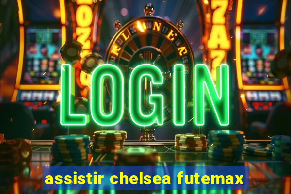 assistir chelsea futemax